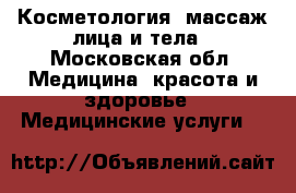 Косметология, массаж лица и тела - Московская обл. Медицина, красота и здоровье » Медицинские услуги   